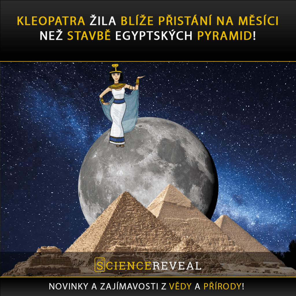 Kleopatra žila blíže okamžiku přistání člověka na Měsíci než době, kdy byly postaveny pyramidy